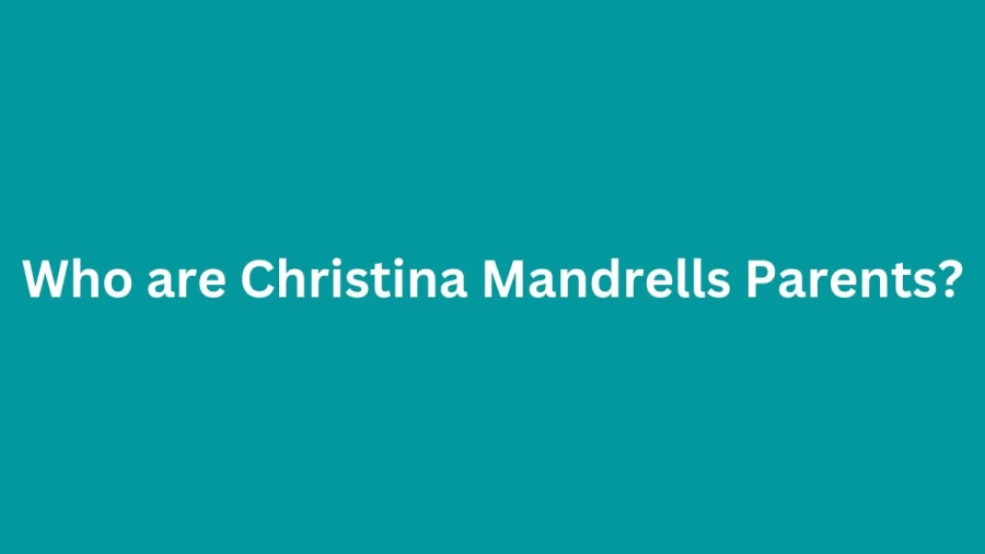 Who are Christina Mandrells Parents? Christina Mandrell Biography, Parents Name and More