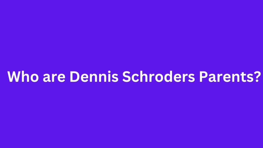 Who are Dennis Schroderss Parents? Dennis Schroders Biography, Parents Name, Nationality and More