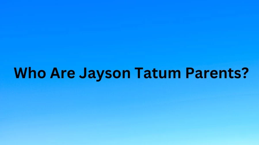 Who are Jayson Tatums Parents? Jayson Tatum Biography, Parents Name, Nationality and More