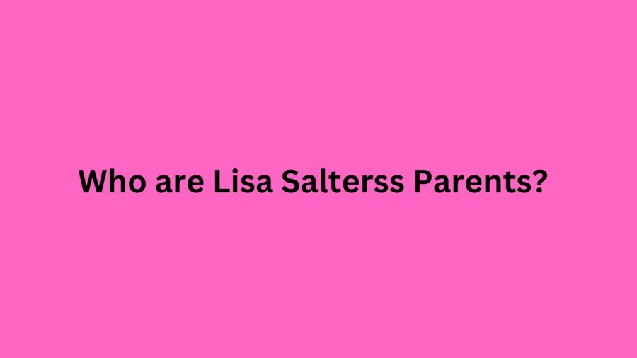 Who are Lisa Salters Parents? Lisa Salters Biography, Parents Name, Nationality and More