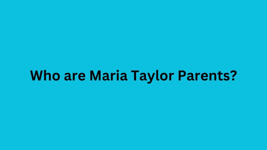 Who are Maria Taylors Parents? Maria Taylor Biography, Parents Name, Nationality and More