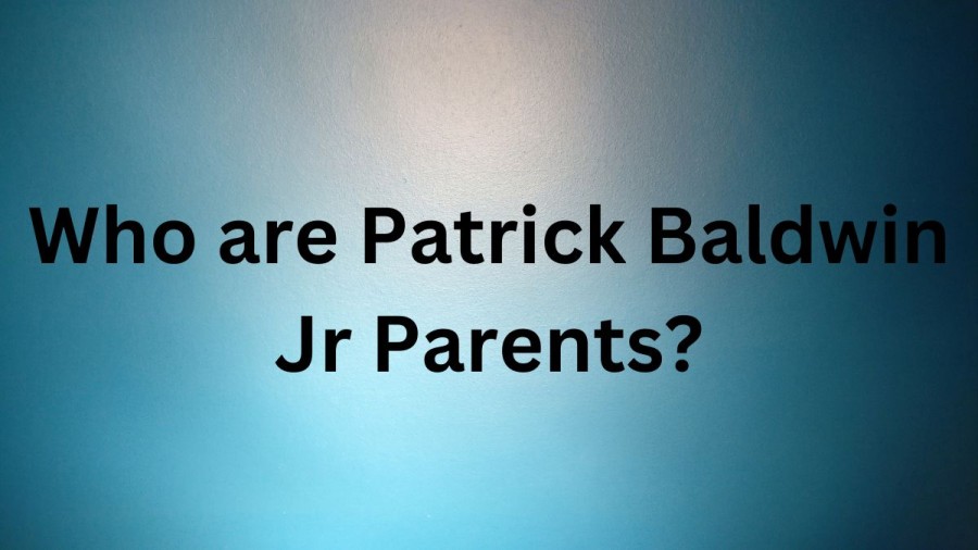 Who are Patrick Baldwin Jrs Parents? Patrick Baldwin Jr Biography, Parents Name, Nationality and More