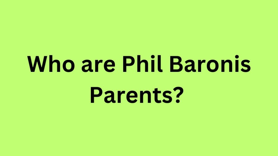 Who are Phil Baronis Parents? Phil Baronis Biography, Parents Name, Nationality and More