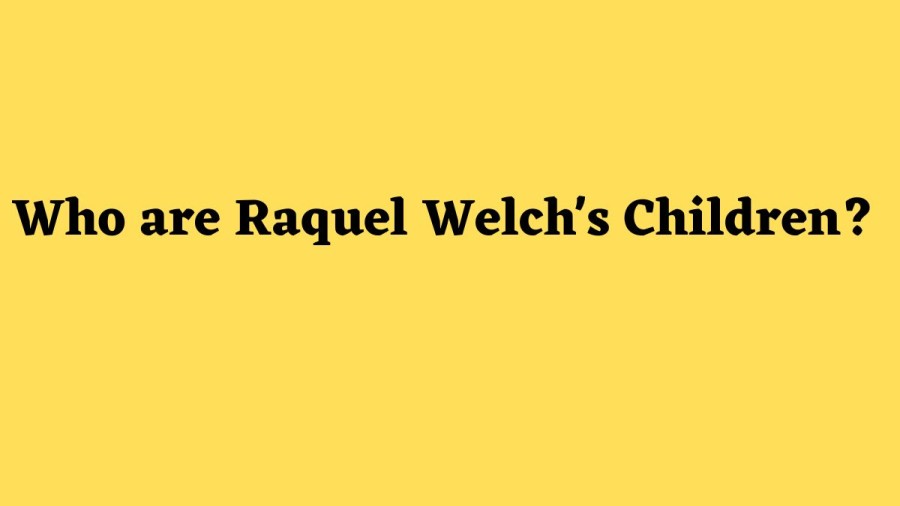 Who are Raquel Welchs Children? What Are Raquel Welchs Children Doing Now?