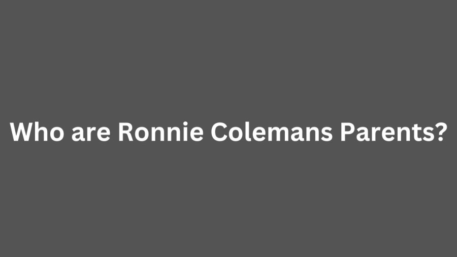 Who are Ronnie Colemanss Parents? Ronnie Colemans Biography, Parents Name, Nationality and More