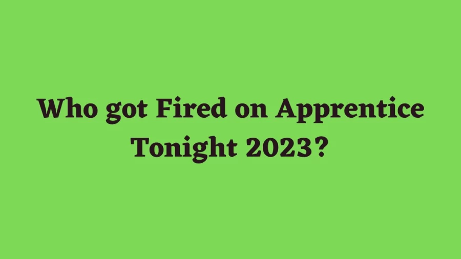 Who got Fired on Apprentice Tonight 2023?