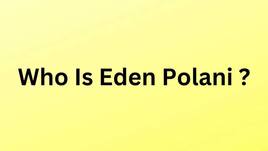 Who Is Eden Polani? Who Is Eden Polani Dating Now?