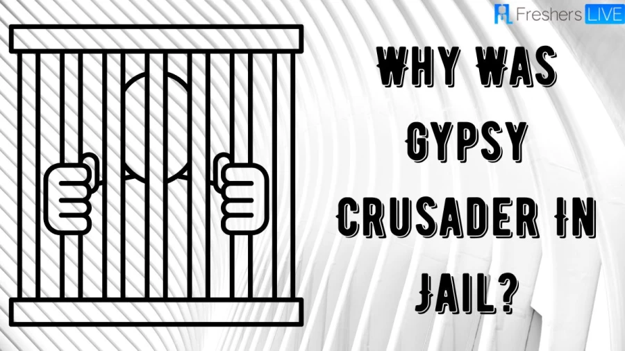 Why Was Gypsy Crusader In Jail? When Does Gypsy Get Out Of Jail? Why Did Gypsy Crusader Go To Jail?