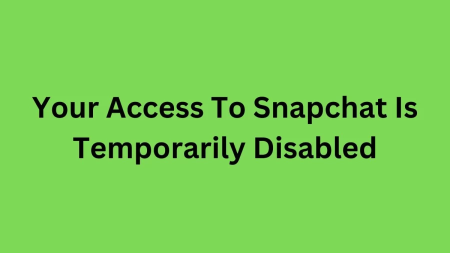 Your Access To Snapchat Is Temporarily Disabled, Why Does My Snapchat Say Temporarily Disabled?