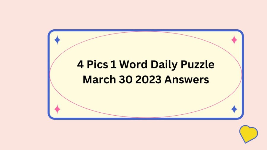 4 Pics 1 Word Daily Puzzle March 30 2023 Answers