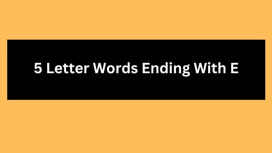 5 Letter Words Ending With E, List Of 5 Letter Words Ending With E