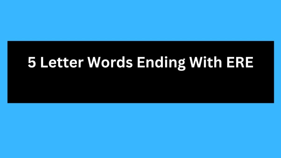 5 Letter Words Ending With ERE, List of 5 Letter Words Ending With ERE