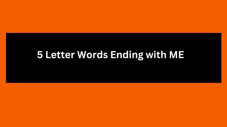 5 Letter Words Ending with ME, List Of 5 Letter Words Ending with ME