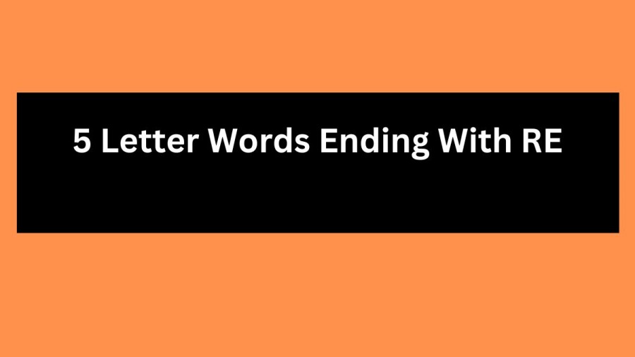 5 Letter Words Ending With RE, List Of 5 Letter Words Ending With RE