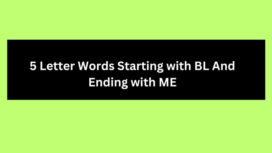 5 Letter Words Starting with BL And Ending With ME, List Of 5 Letter Words Starting with BL And Ending With ME