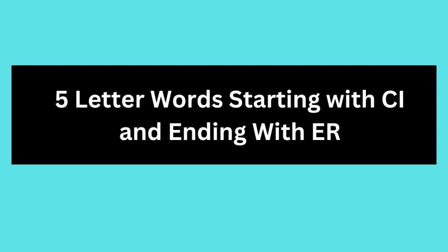 5 Letter Words Starting with CI and Ending With ER - Wordle Hint