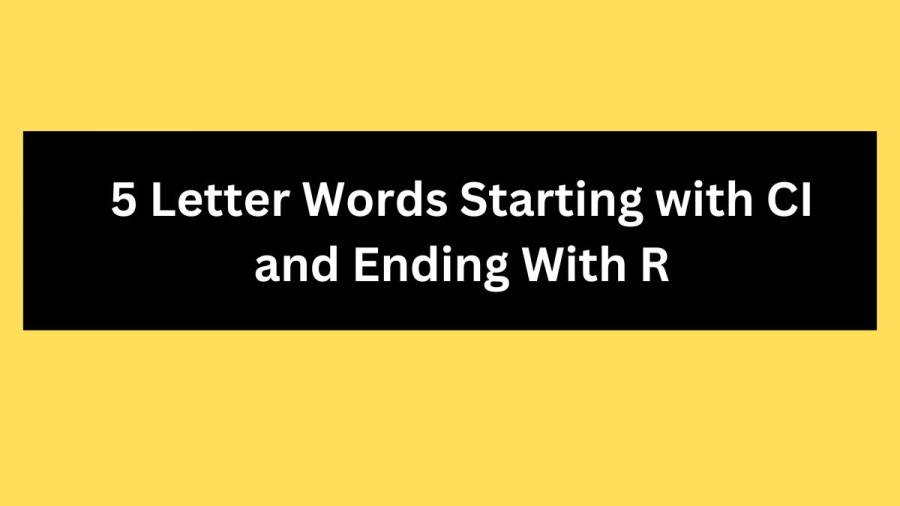 5 Letter Words Starting with CI and Ending With R - Wordle Hint