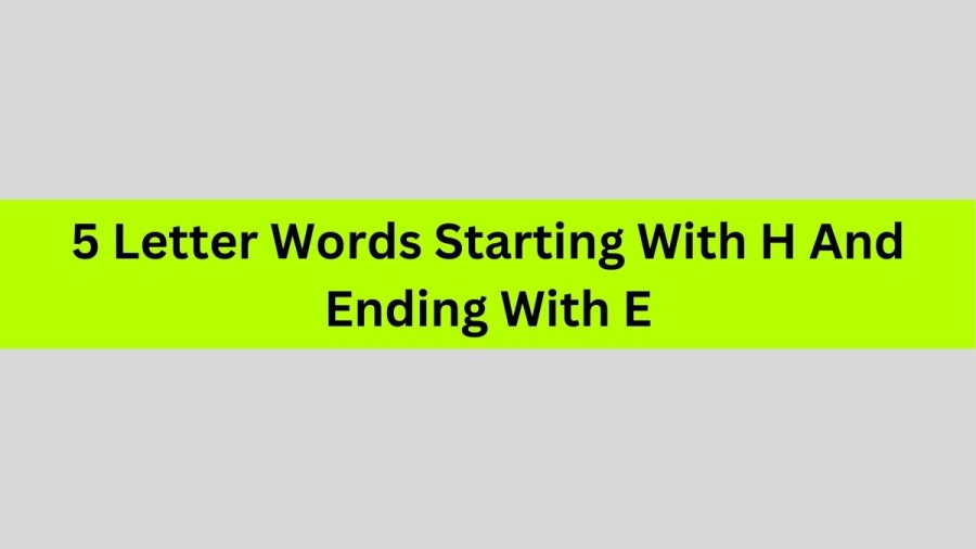 5 Letter Words Starting With H And Ending With E, List of 5 Letter Words Starting With H And Ending With E