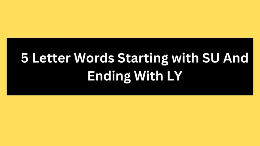 5 Letter Words Starting with SU And Ending With LY, List Of 5 Letter Words Starting with SU And Ending With LY