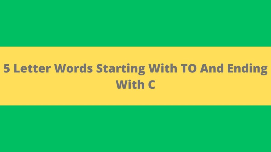 5 Letter Words Starting With TO And Ending With C, List Of 5 Letter Words Starting With TO And Ending With C