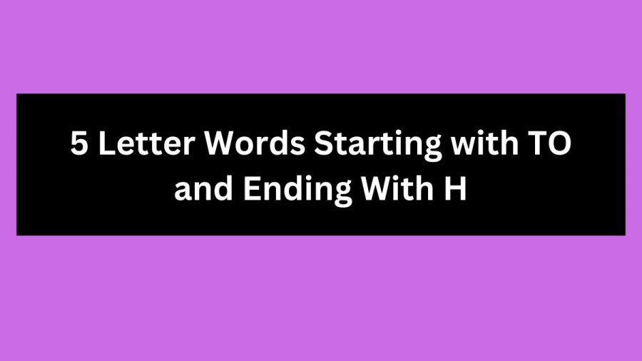 5 Letter Words Starting with TO and Ending With H - Wordle Hint