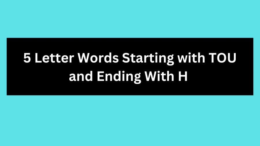 5 Letter Words Starting with TOU and Ending With H - Wordle Hint