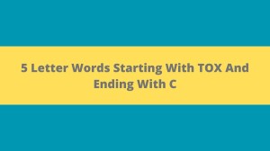 5 Letter Words Starting With TOX And Ending With C, List Of 5 Letter Words Starting With TOX And Ending With C