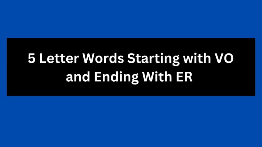 5 Letter Words Starting with VO and Ending With ER - Wordle Hint