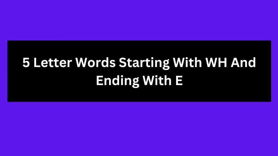 5 Letter Words Starting With WH And Ending With E, List of 5 Letter Words Starting With WH And Ending With E