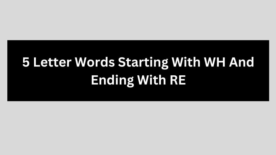 5 Letter Words Starting With WH And Ending With RE, List Of 5 Letter Words Starting With WH And Ending With RE