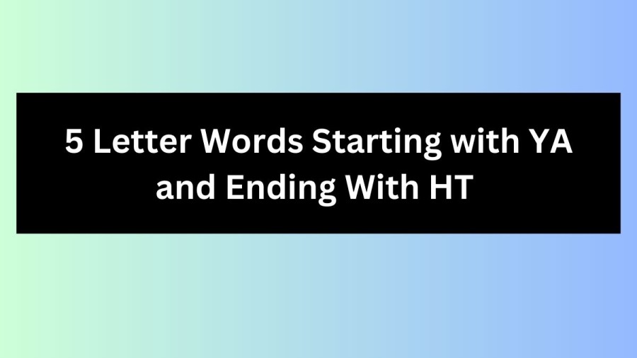 5 Letter Words Starting with YA and Ending With HT - Wordle Hint