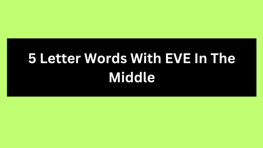 5 Letter Words With EVE In The Middle, List Of 5 Letter Words With EVE In The Middle