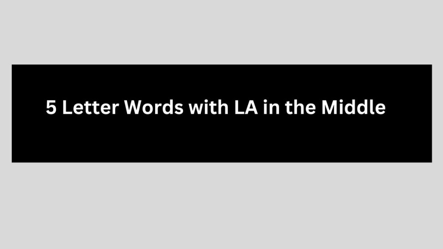 5 Letter Words with LA in the Middle, List Of 5 Letter Words with LA in the Middle