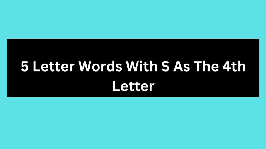 5 Letter Words With S As The 4th Letter, List of 5 Letter Words With S As The 4th Letter