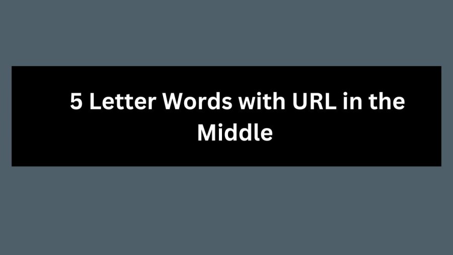 5 Letter Words with URL in the Middle, List Of 5 Letter Words with URL in the Middle