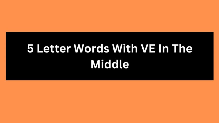 5 Letter Words With VE In The Middle, List Of 5 Letter Words With VE In The Middle