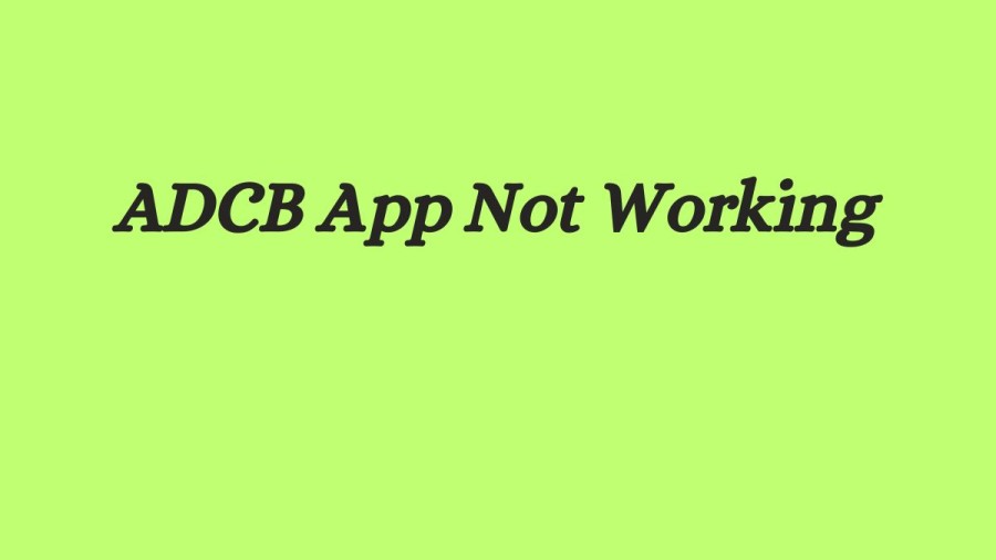 ADCB App Not Working How to Fix ADCB App Not Working Issue?