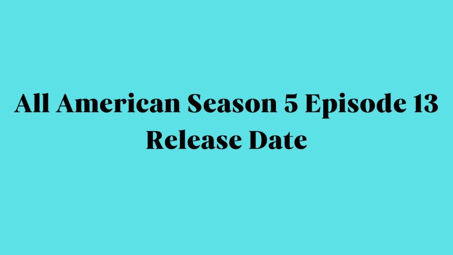 All American Season 5 Episode 13 Release Date, Cast, Plot, Trailer