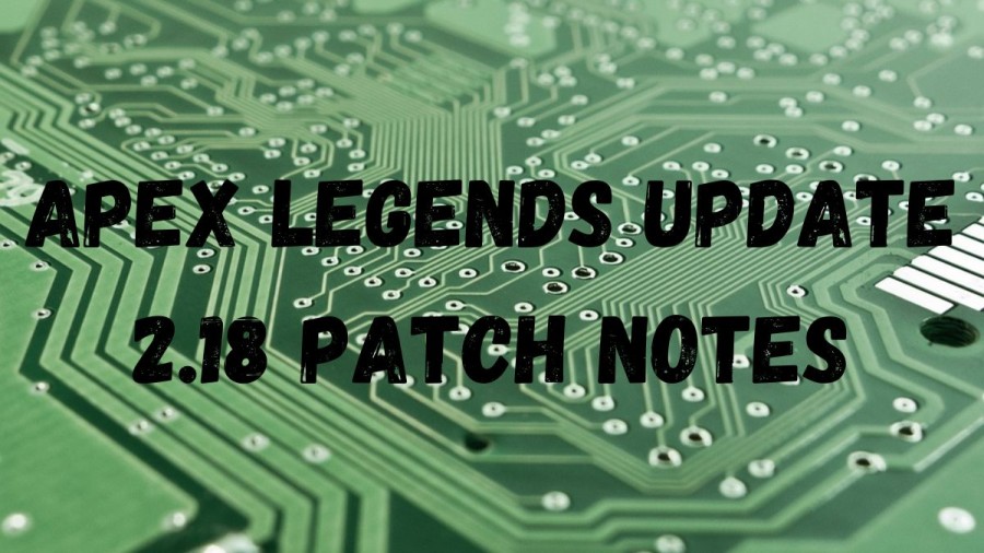 Apex Legends Update 2.18 Patch Notes, Get Here Apex Legends Patch Notes Today