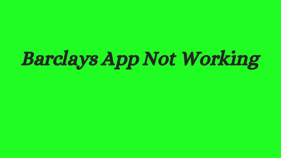 Barclays App Not Working How to Fix Barclays App Not Working Issue?
