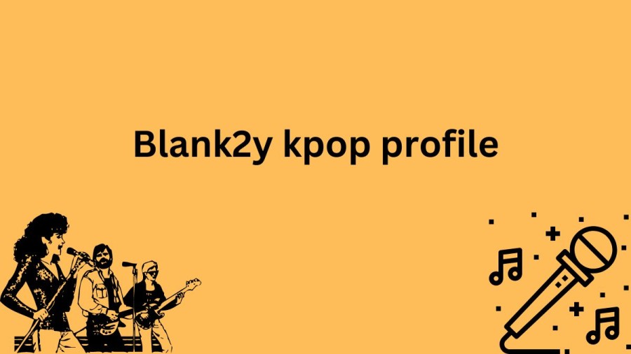 Blank2y Kpop Profile, Check Here Blank2y Members Biography