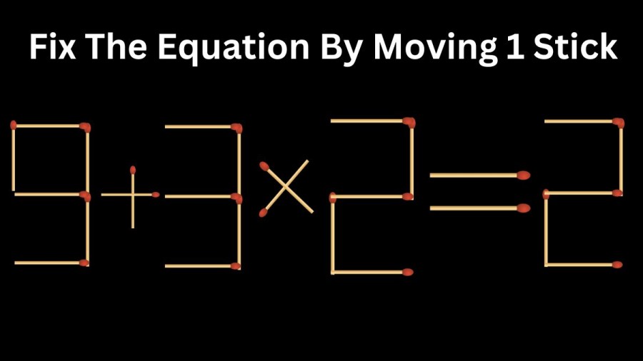 Brain Teaser Math Test: 9+3x2=2 Fix The Equation By Moving 1 Stick | Matchstick Puzzle