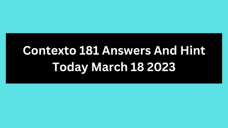 Contexto 181 Answers And Hint Today March 18 2023