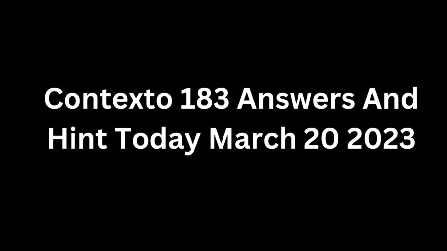 Contexto 183 Answers And Hint Today March 20 2023