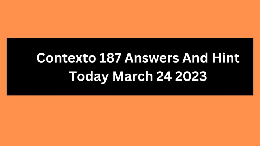 Contexto 187 Answers And Hint Today March 24 2023