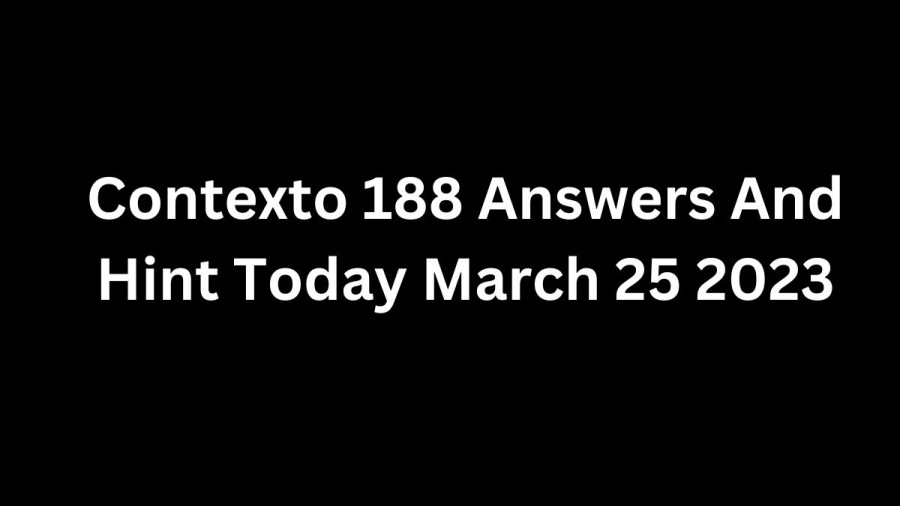 Contexto 188 Answers And Hint Today March 25 2023