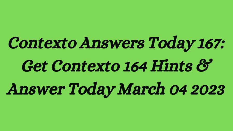 Contexto Answers Today 167: Get Contexto 167 Hints & Answer Today March 04 2023