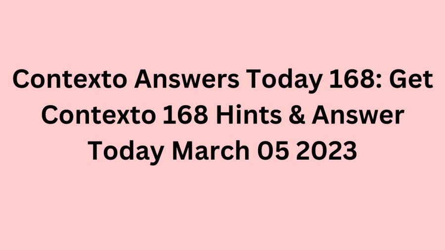 Contexto Answers Today 168: Get Contexto 168 Hints & Answer Today March 05 2023