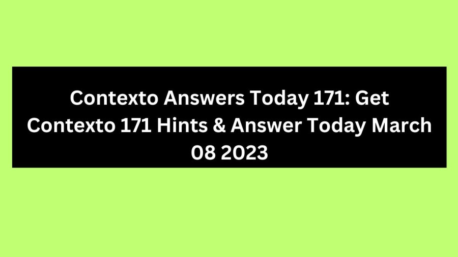 Contexto Answers Today 171: Get Contexto 171 Hints & Answer Today March 08 2023