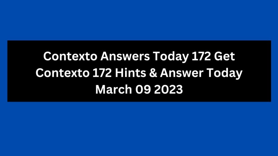 Contexto Answers Today 172 Get Contexto 172 Hints & Answer Today March 09 2023